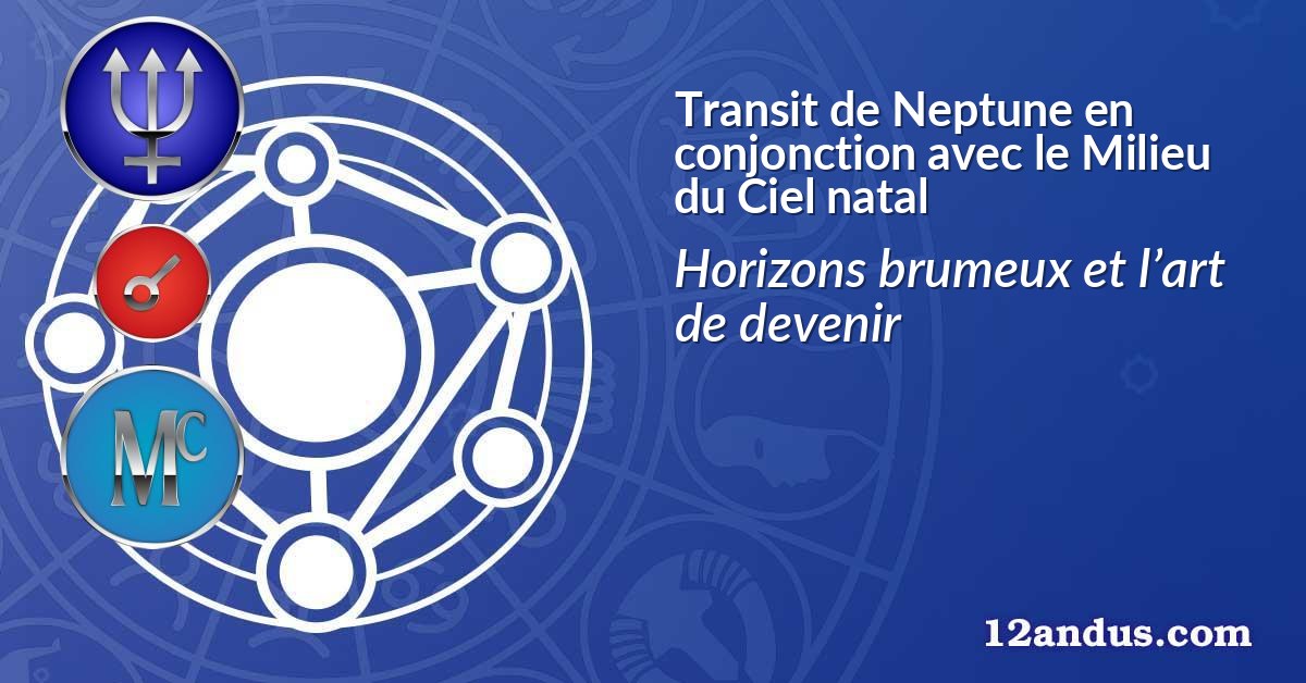 Transit de Neptune en conjonction avec le Milieu du Ciel natal