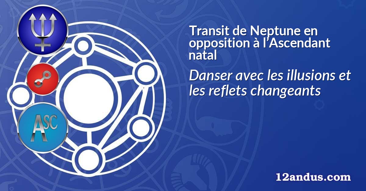 Transit de Neptune en opposition à l’Ascendant natal