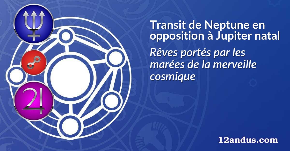 Transit de Neptune en opposition à Jupiter natal