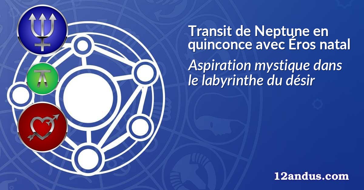 Transit de Neptune en quinconce avec Éros natal