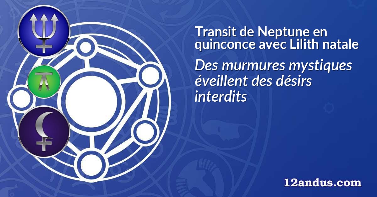 Transit de Neptune en quinconce avec Lilith natale