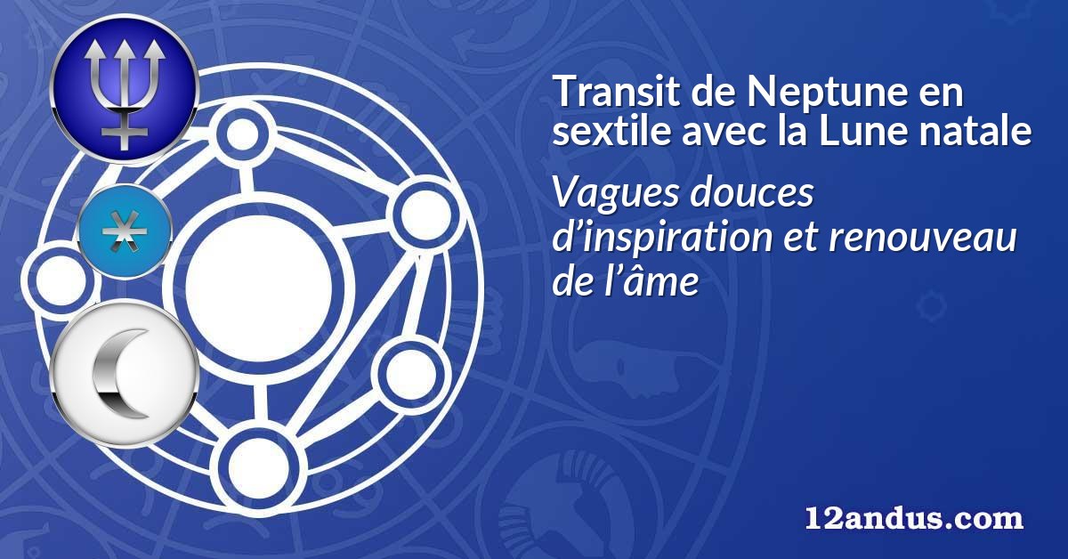 Transit de Neptune en sextile avec la Lune natale