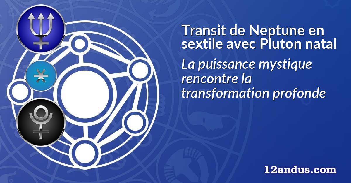 Transit de Neptune en sextile avec Pluton natal