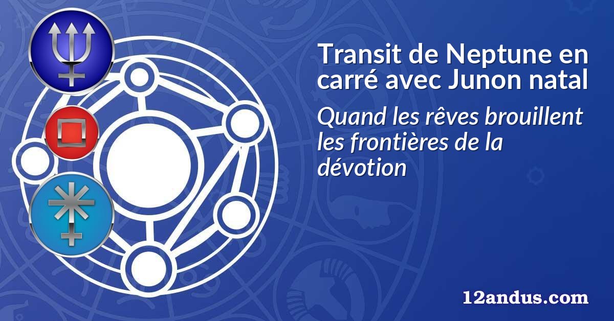 Transit de Neptune en carré avec Junon natal