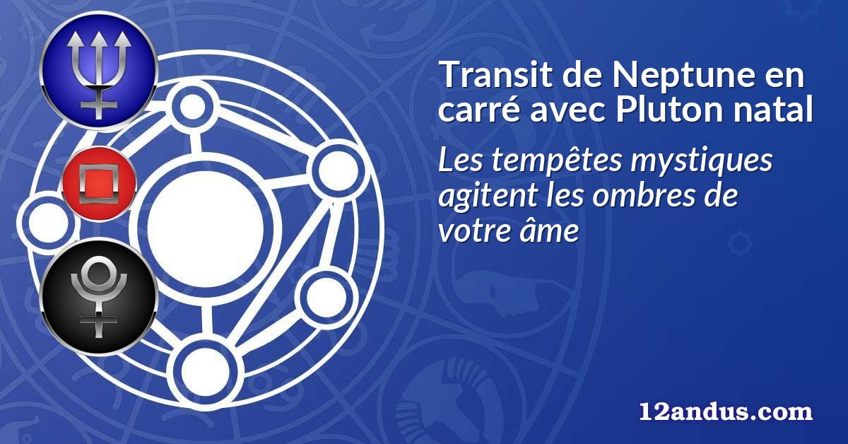 Transit de Neptune en carré avec Pluton natal