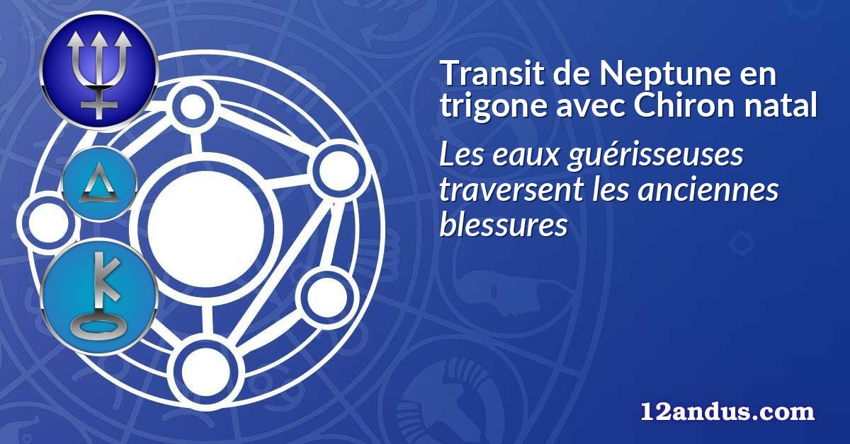 Transit de Neptune en trigone avec Chiron natal
