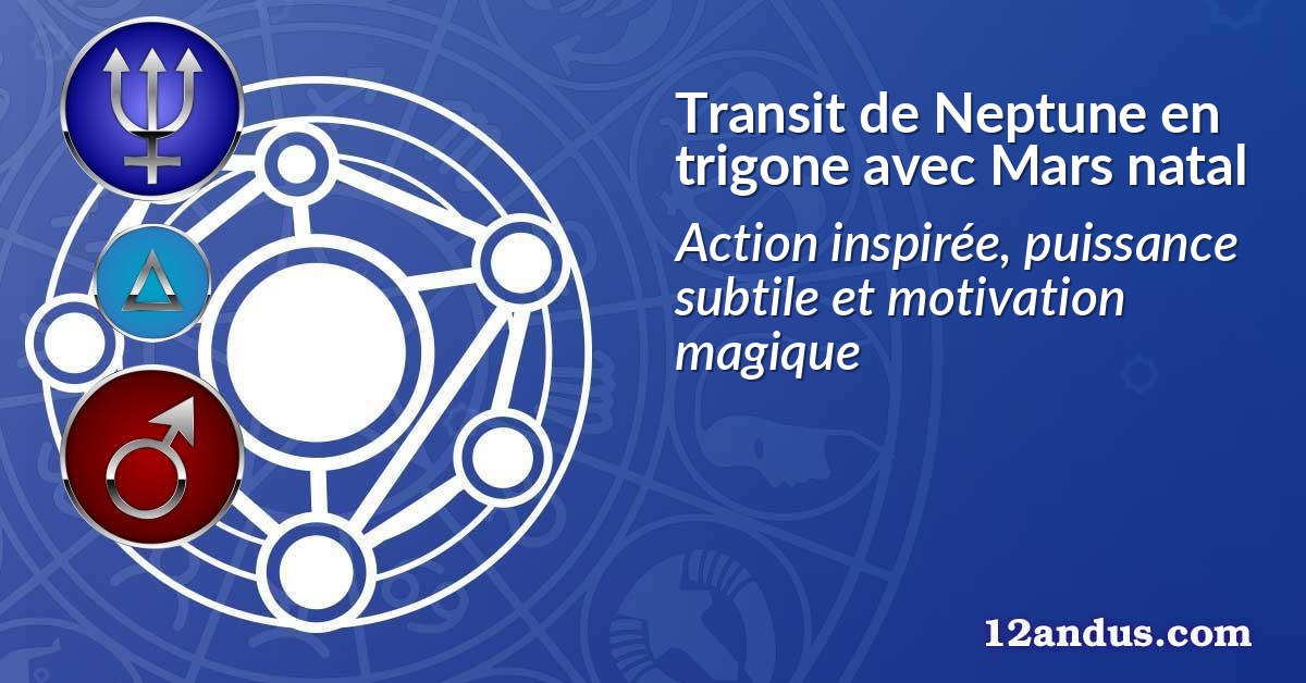 Transit de Neptune en trigone avec Mars natal