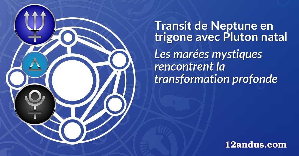 Transit de Neptune en trigone avec Pluton natal