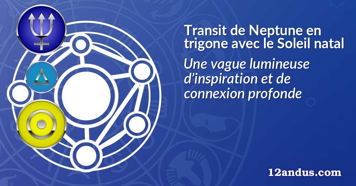 Transit de Neptune en trigone avec le Soleil natal