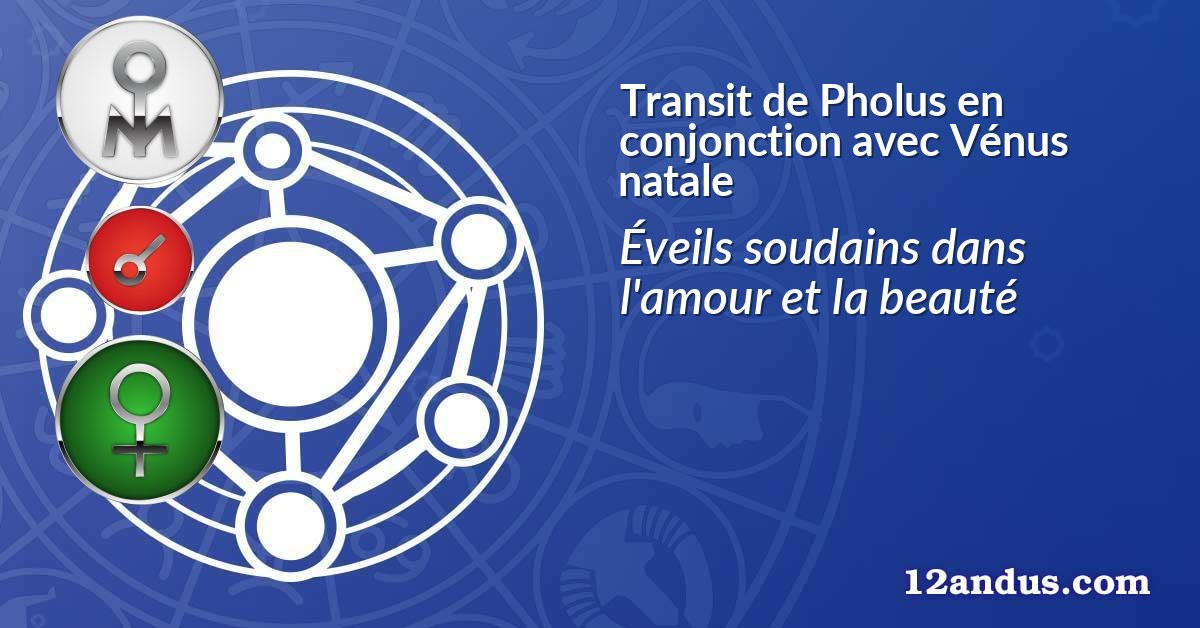 Transit de Pholus en conjonction avec Vénus natale