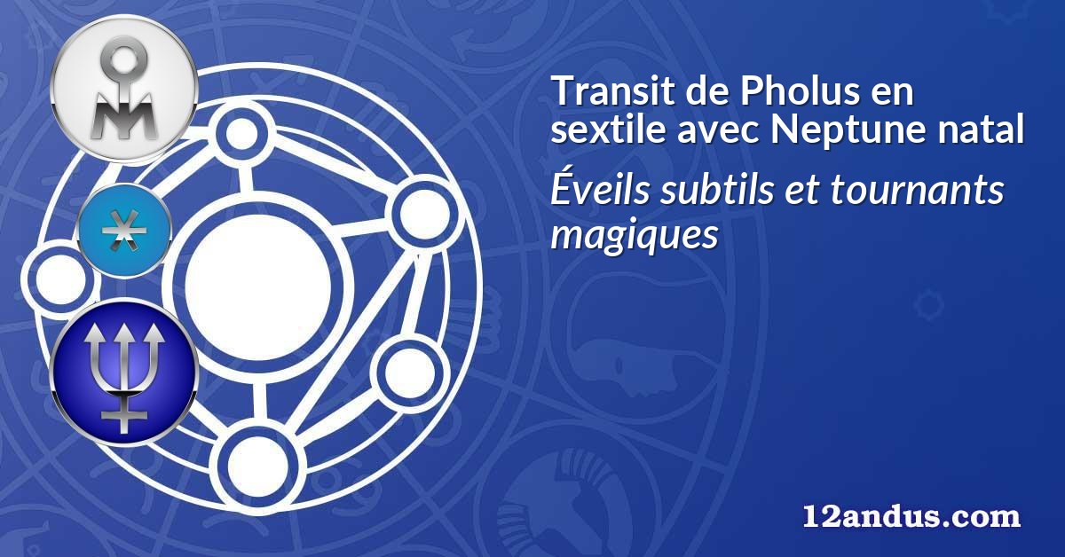 Transit de Pholus en sextile avec Neptune natal