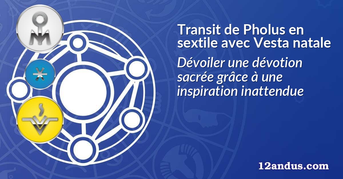 Transit de Pholus en sextile avec Vesta natale