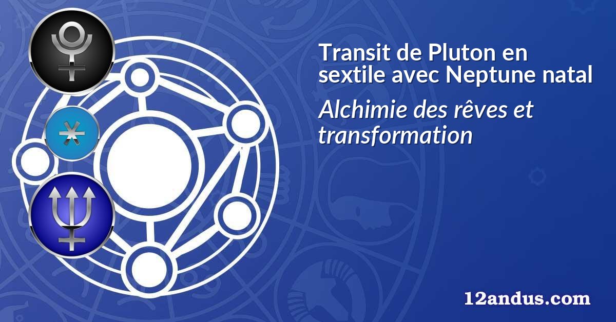 Transit de Pluton en sextile avec Neptune natal