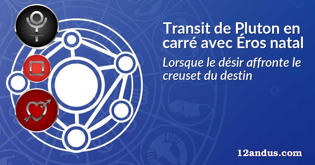 Transit de Pluton en carré avec Éros natal