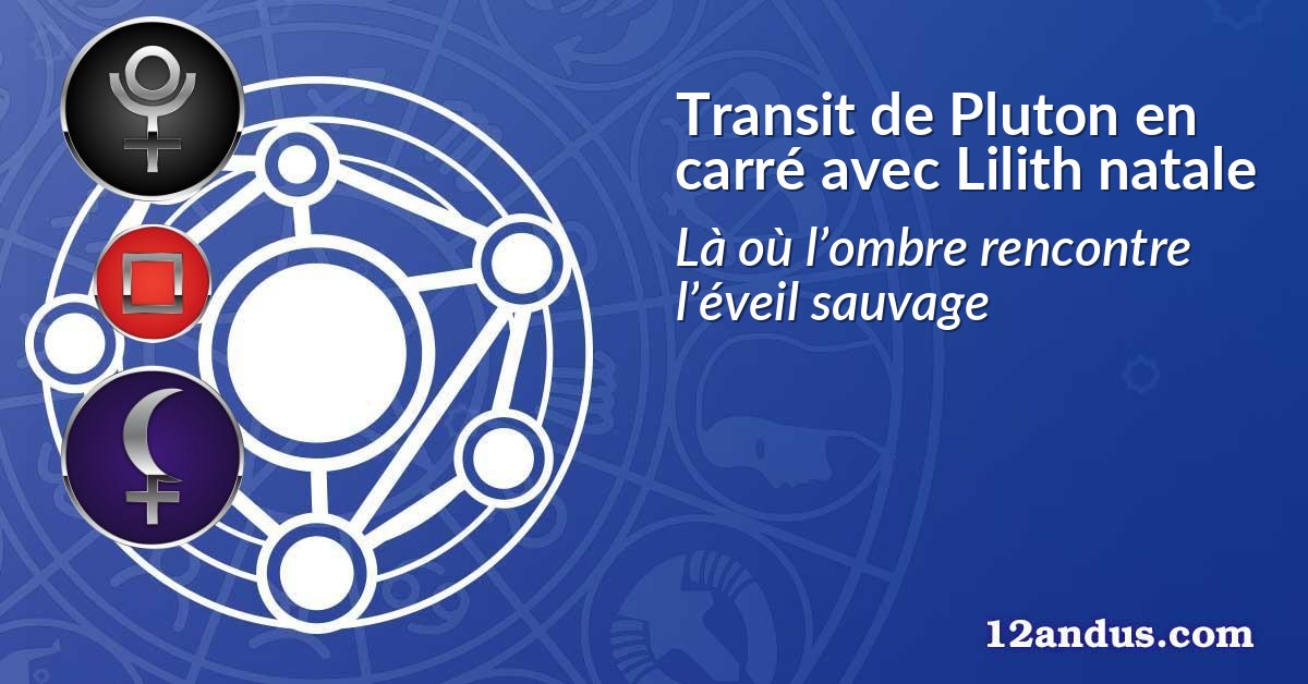 Transit de Pluton en carré avec Lilith natale