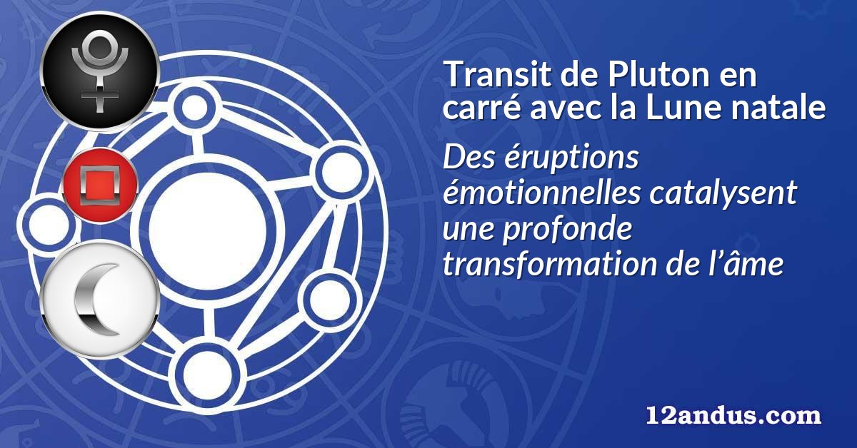 Transit de Pluton en carré avec la Lune natale
