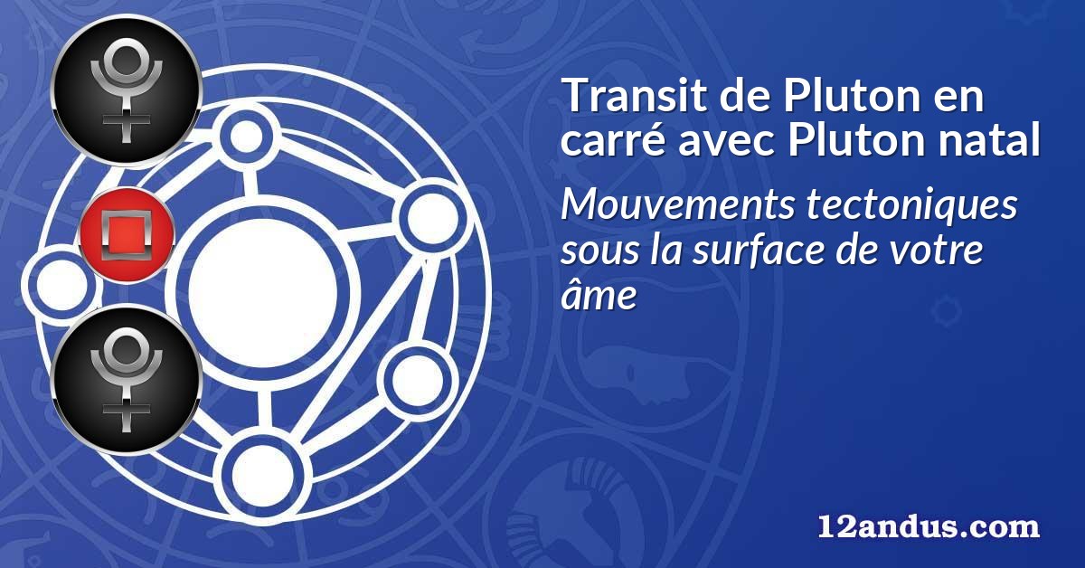 Transit de Pluton en carré avec Pluton natal