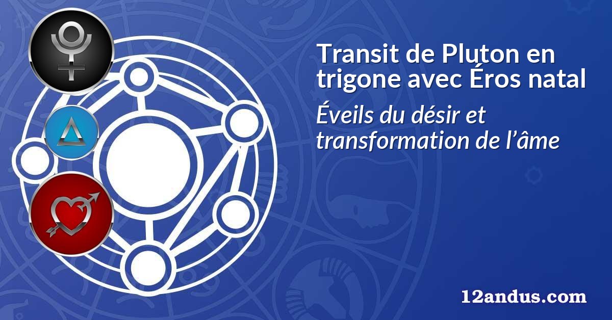 Transit de Pluton en trigone avec Éros natal