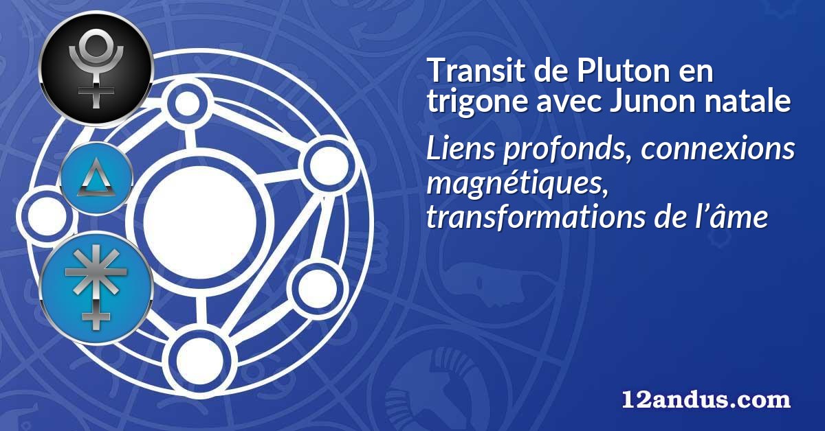 Transit de Pluton en trigone avec Junon natale