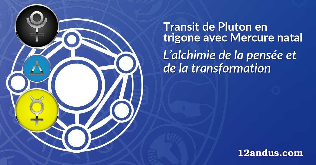 Transit de Pluton en trigone avec Mercure natal