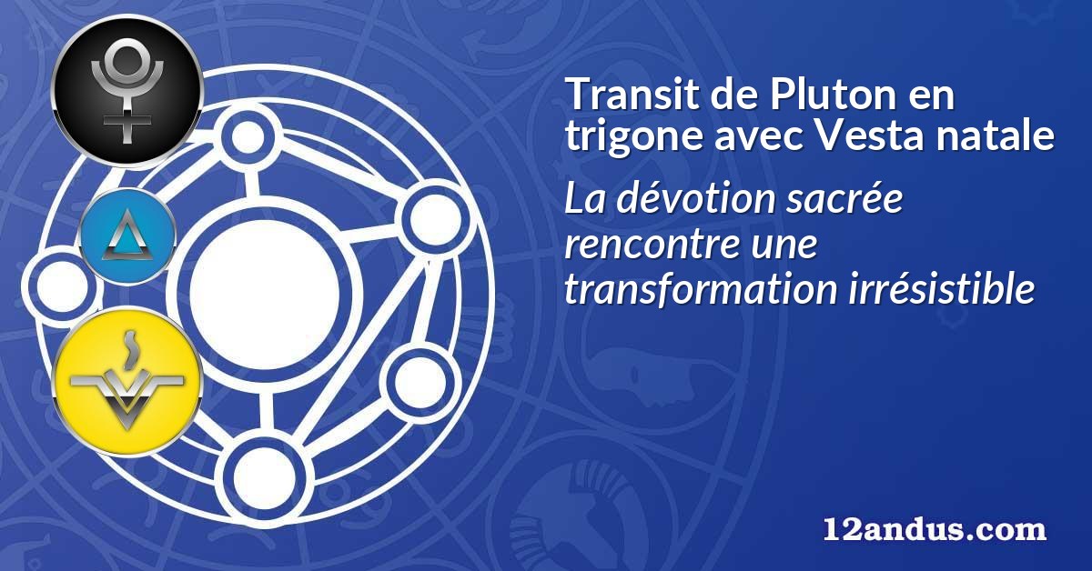 Transit de Pluton en trigone avec Vesta natale