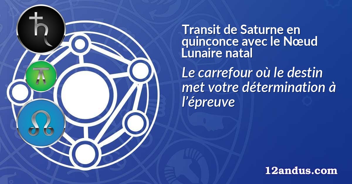Transit de Saturne en quinconce avec le Nœud Lunaire natal