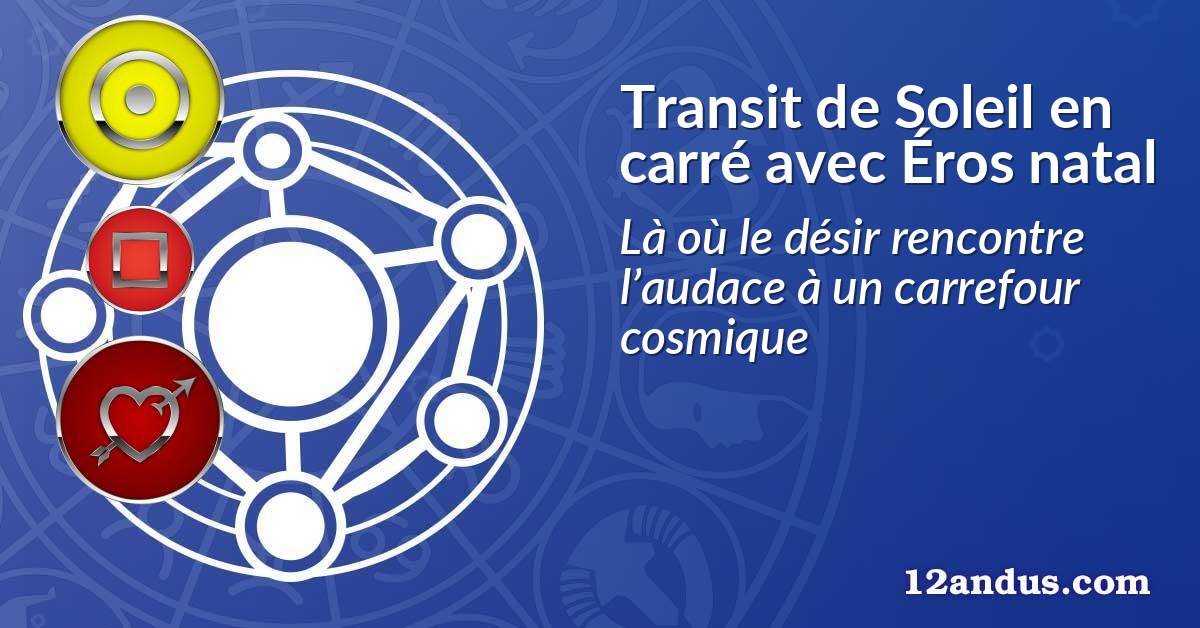 Transit de Soleil en carré avec Éros natal