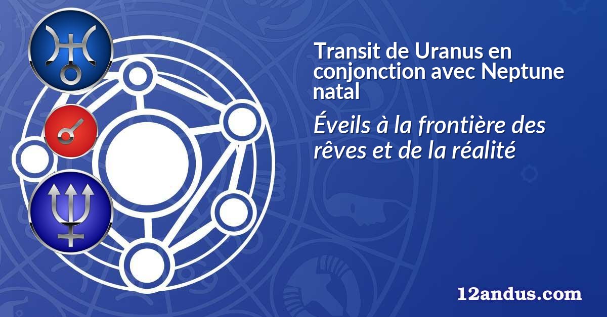 Transit de Uranus en conjonction avec Neptune natal