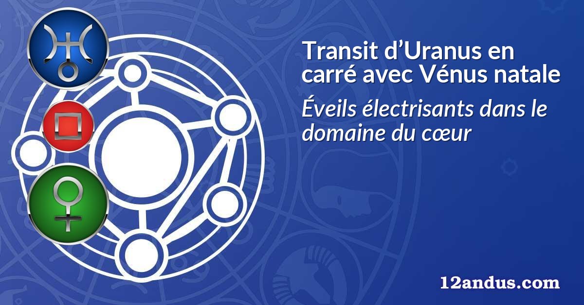 Transit d’Uranus en carré avec Vénus natale