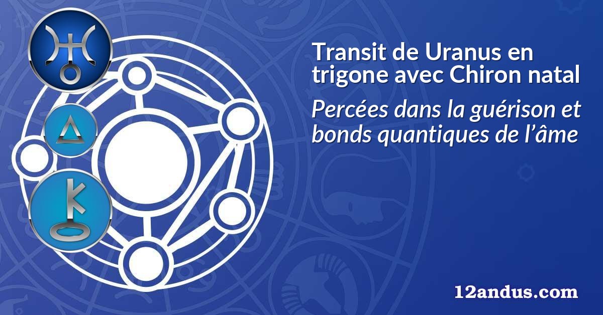 Transit de Uranus en trigone avec Chiron natal