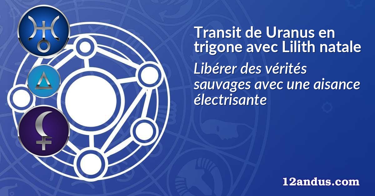 Transit de Uranus en trigone avec Lilith natale