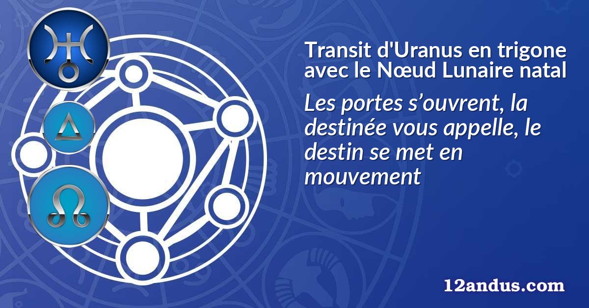 Transit d'Uranus en trigone avec le Nœud Lunaire natal
