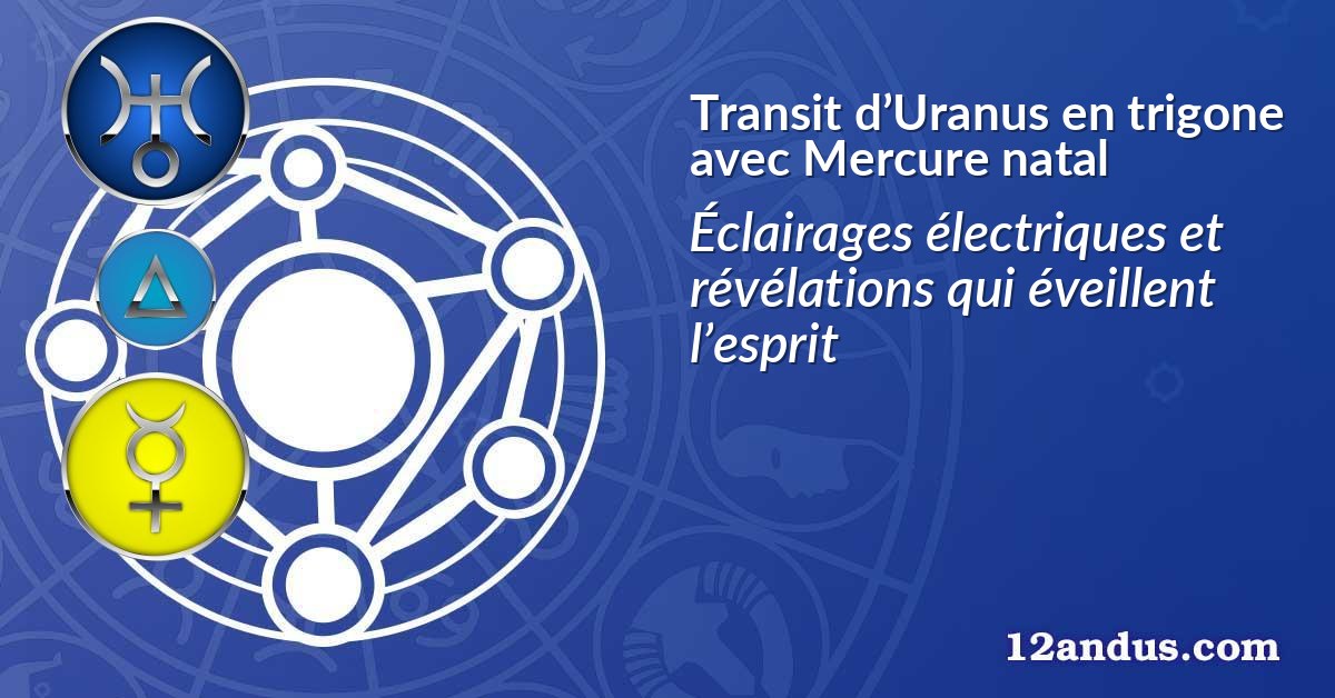 Transit d’Uranus en trigone avec Mercure natal