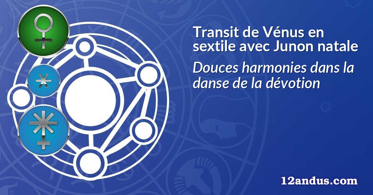 Transit de Vénus en sextile avec Junon natale