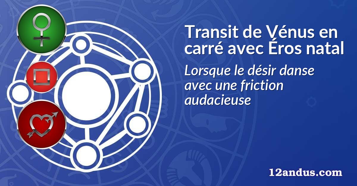 Transit de Vénus en carré avec Éros natal