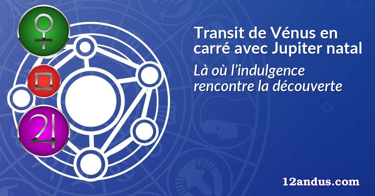 Transit de Vénus en carré avec Jupiter natal