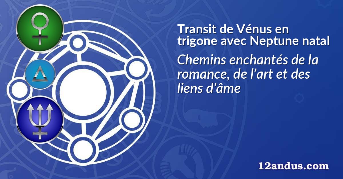 Transit de Vénus en trigone avec Neptune natal