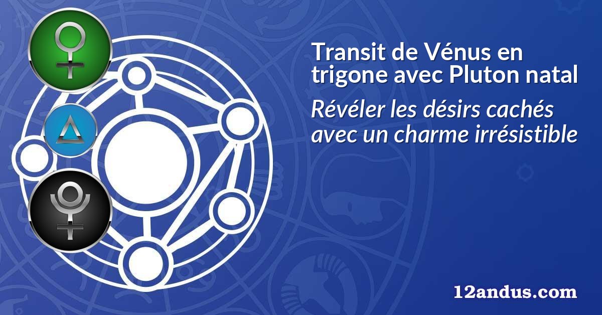 Transit de Vénus en trigone avec Pluton natal