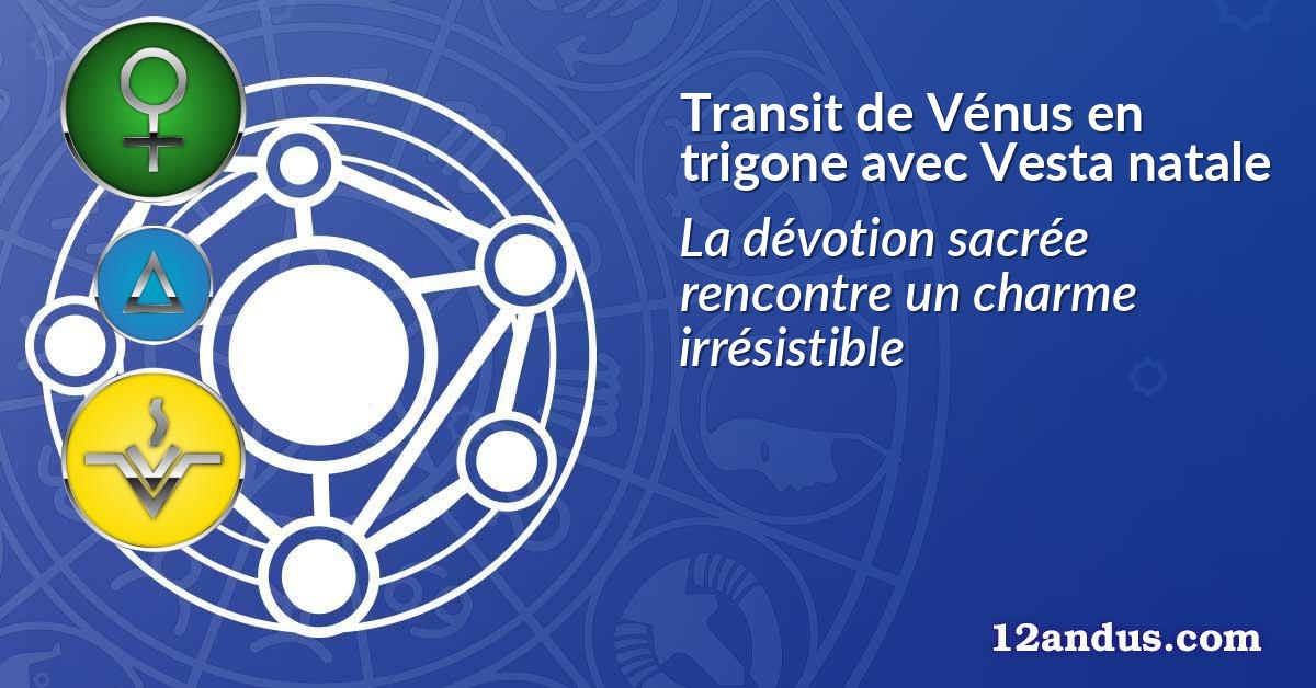 Transit de Vénus en trigone avec Vesta natale
