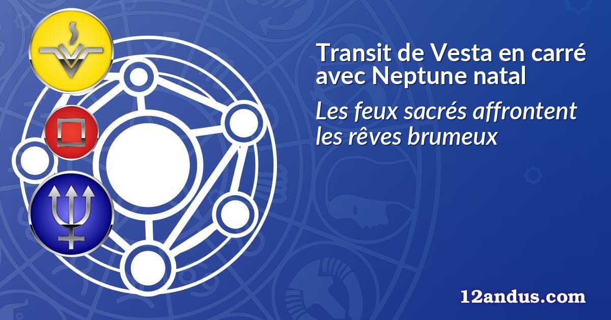 Transit de Vesta en carré avec Neptune natal