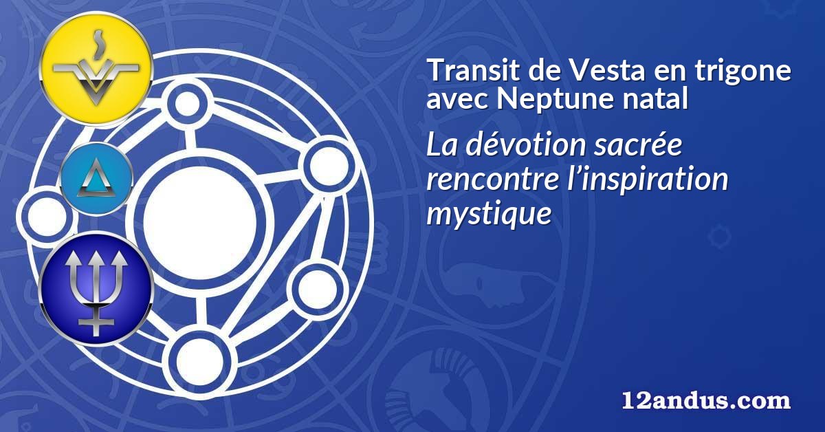 Transit de Vesta en trigone avec Neptune natal