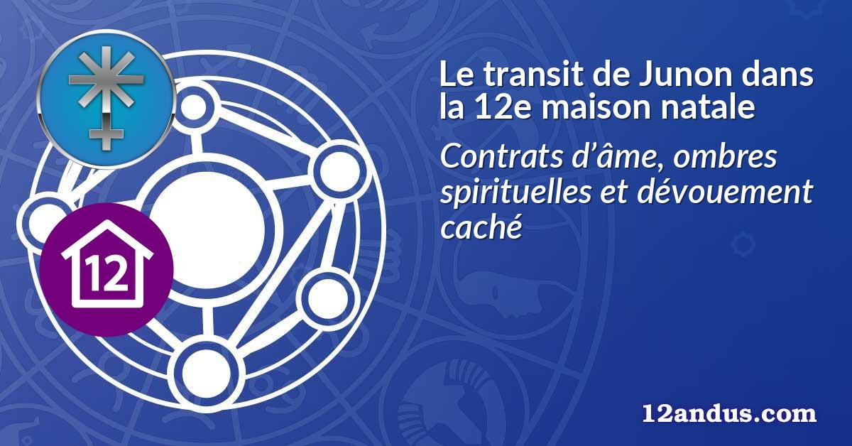 Le transit de Junon dans la 12e maison natale