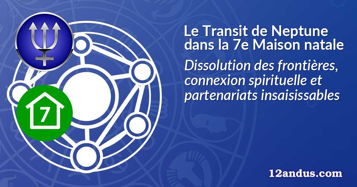 Le Transit de Neptune dans la 7e Maison natale