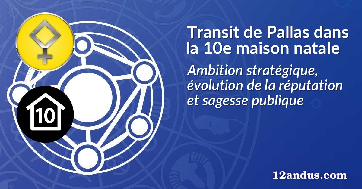 Transit de Pallas dans la 10e maison natale