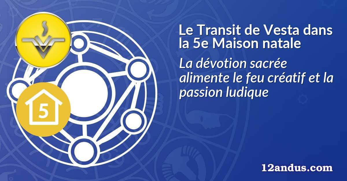 Le Transit de Vesta dans la 5e Maison natale