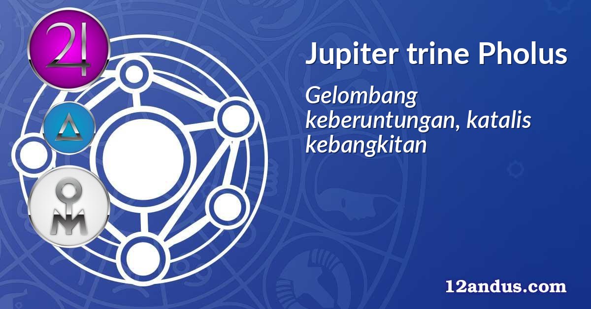 Jupiter trine Pholus