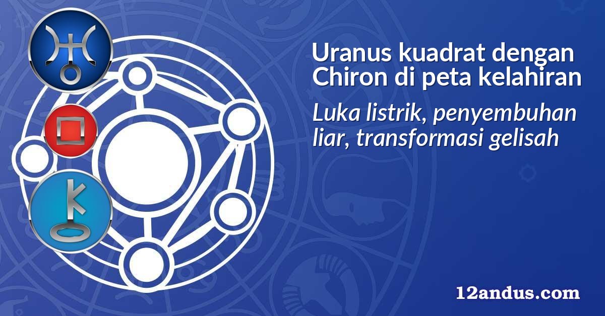 Uranus kuadrat dengan Chiron di peta kelahiran