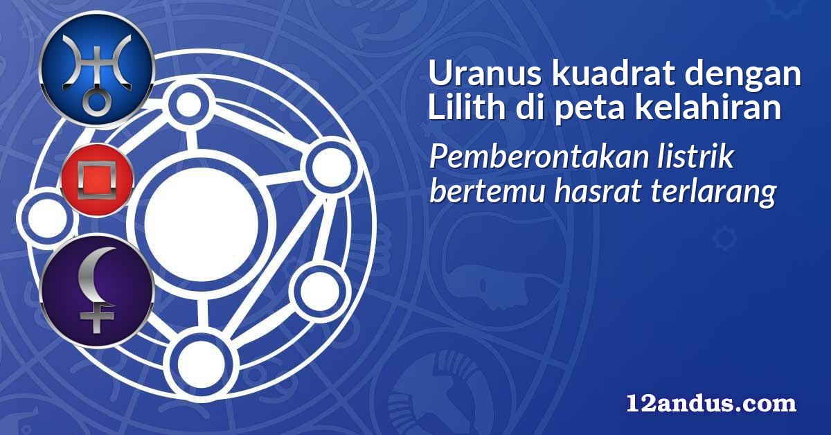 Uranus kuadrat dengan Lilith di peta kelahiran