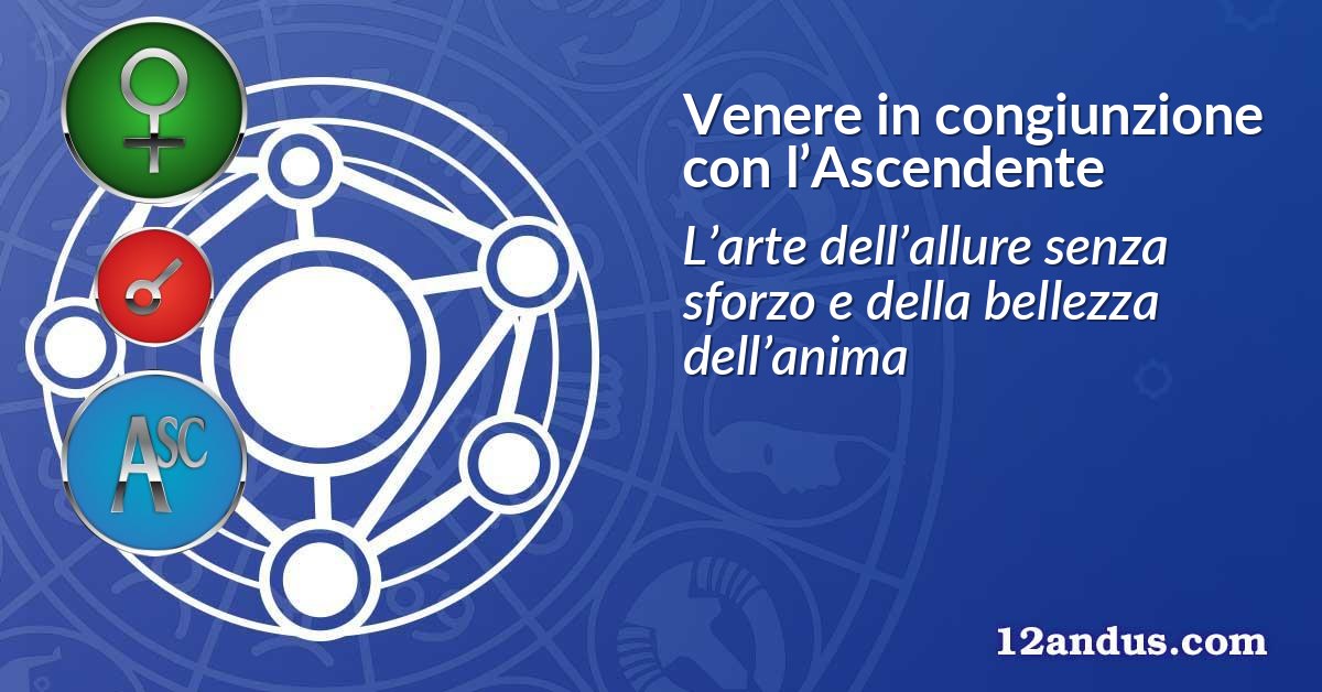 Venere in congiunzione con l’Ascendente