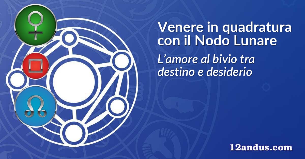 Venere in quadratura con il Nodo Lunare
